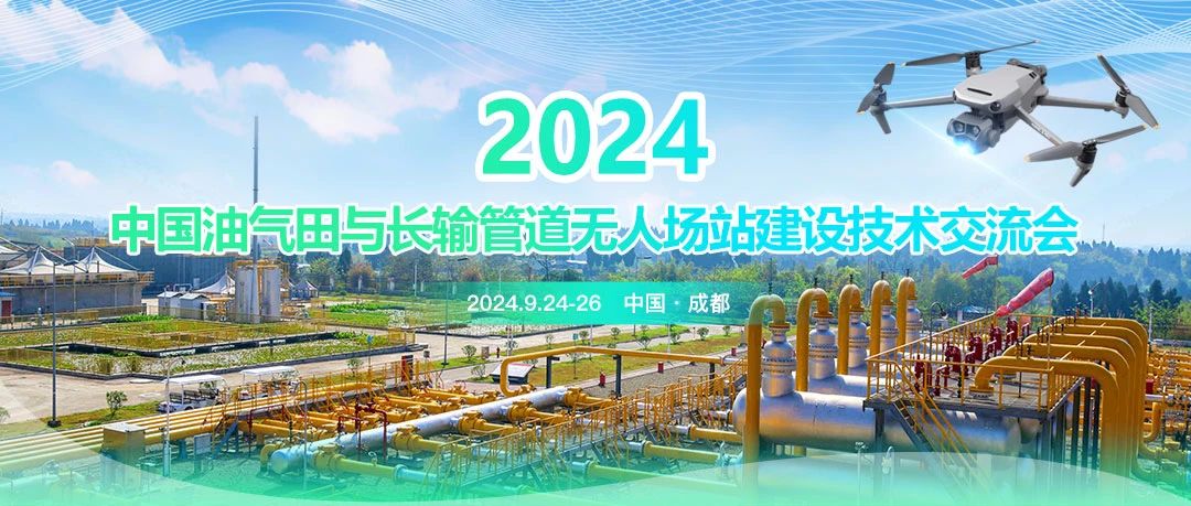 2024中國(guó)油氣田與長(zhǎng)輸管道無(wú)人場(chǎng)站建設(shè)技術(shù)交流會(huì)：共筑智能綠色新篇章，引領(lǐng)油氣行業(yè)高質(zhì)量發(fā)展